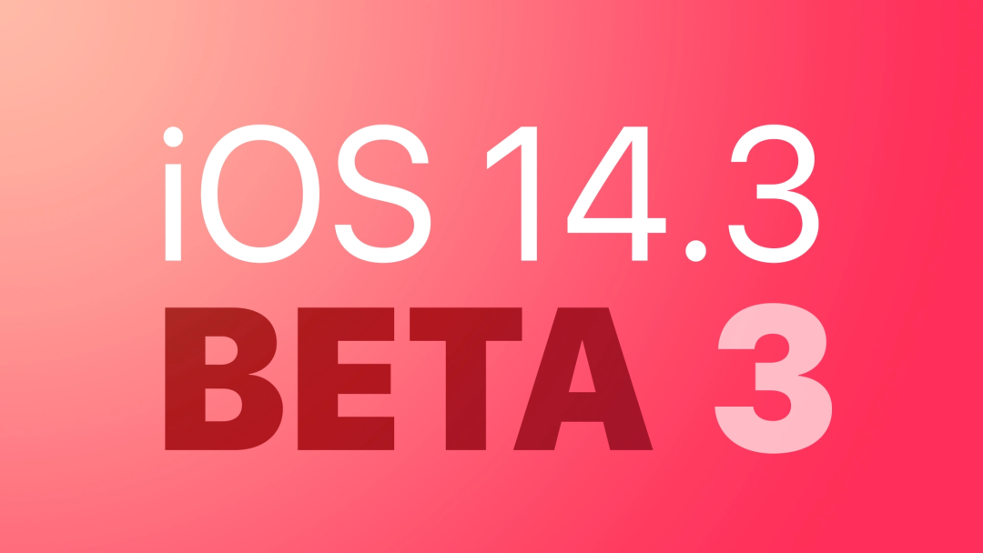 iOS 14.3 Beta 3 推送，正式版快来了